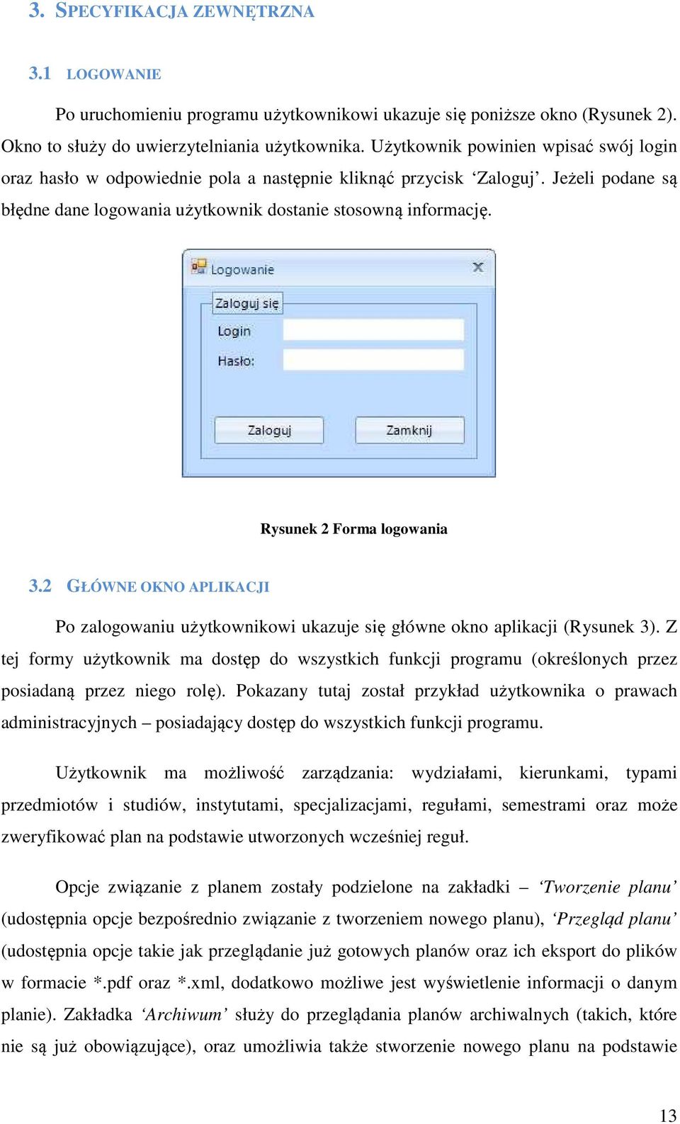 Rysunek 2 Forma logowania 3.2 GŁÓWNE OKNO APLIKACJI Po zalogowaniu użytkownikowi ukazuje się główne okno aplikacji (Rysunek 3).