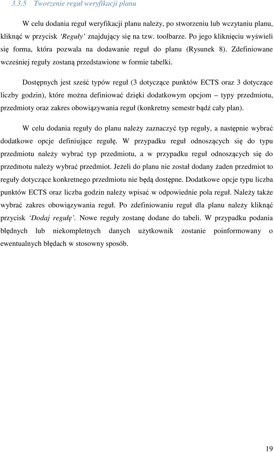 Dostępnych jest sześć typów reguł (3 dotyczące punktów ECTS oraz 3 dotyczące liczby godzin), które można definiować dzięki dodatkowym opcjom typy przedmiotu, przedmioty oraz zakres obowiązywania