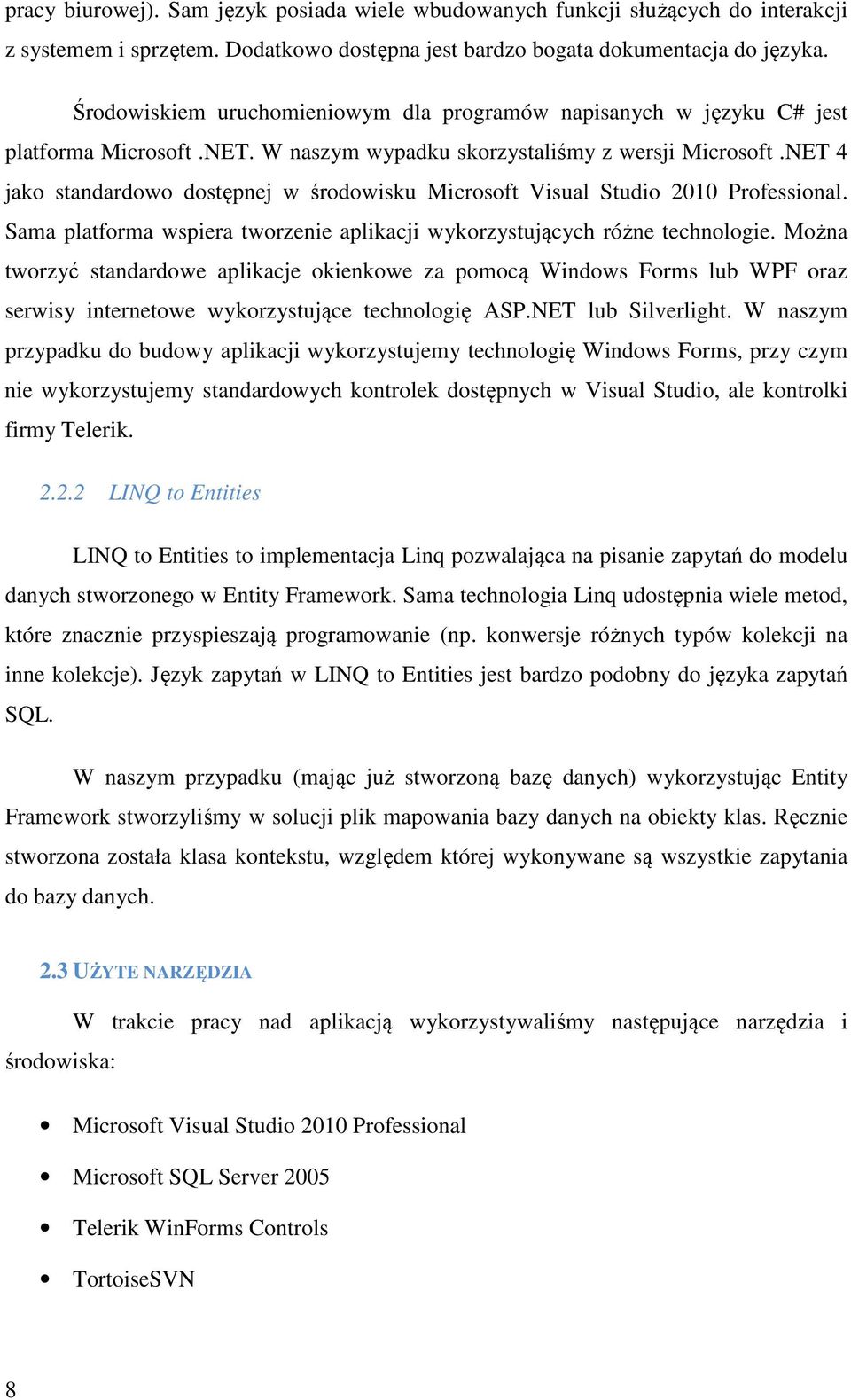 NET 4 jako standardowo dostępnej w środowisku Microsoft Visual Studio 2010 Professional. Sama platforma wspiera tworzenie aplikacji wykorzystujących różne technologie.