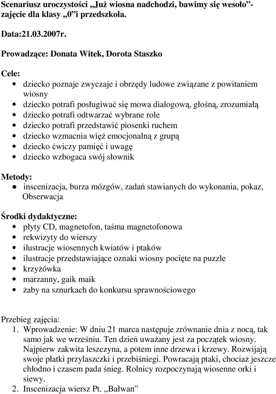 odtwarzać wybrane role dziecko potrafi przedstawić piosenki ruchem dziecko wzmacnia więź emocjonalną z grupą dziecko ćwiczy pamięć i uwagę dziecko wzbogaca swój słownik Metody: inscenizacja, burza