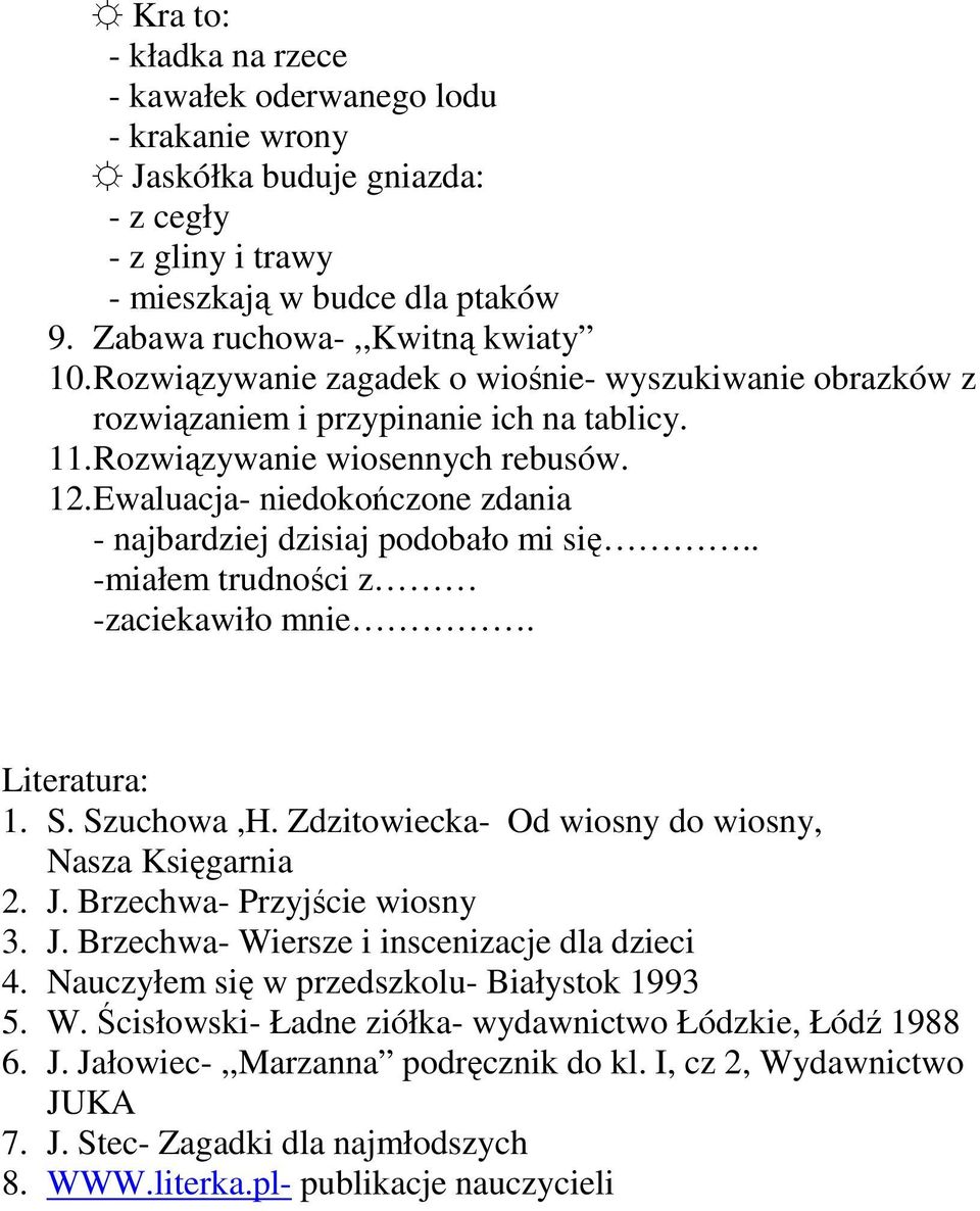 Ewaluacja- niedokończone zdania - najbardziej dzisiaj podobało mi się.. -miałem trudności z -zaciekawiło mnie. Literatura: 1. S. Szuchowa,H. Zdzitowiecka- Od wiosny do wiosny, Nasza Księgarnia 2. J.