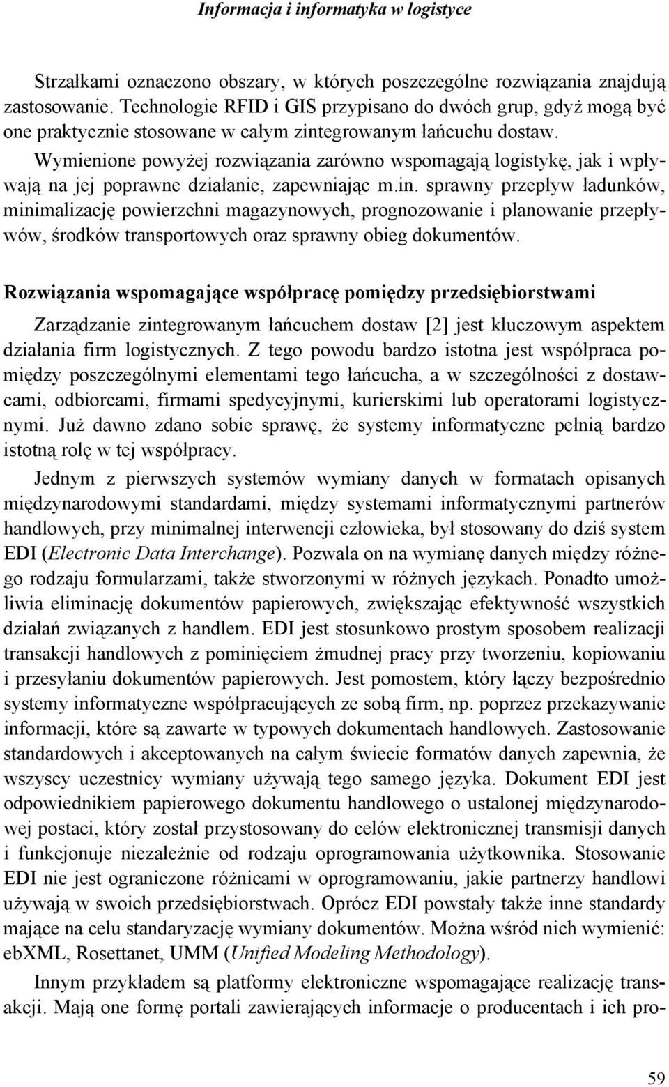 Wymienione powyżej rozwiązania zarówno wspomagają logistykę, jak i wpływają na jej poprawne działanie, zapewniając m.in.