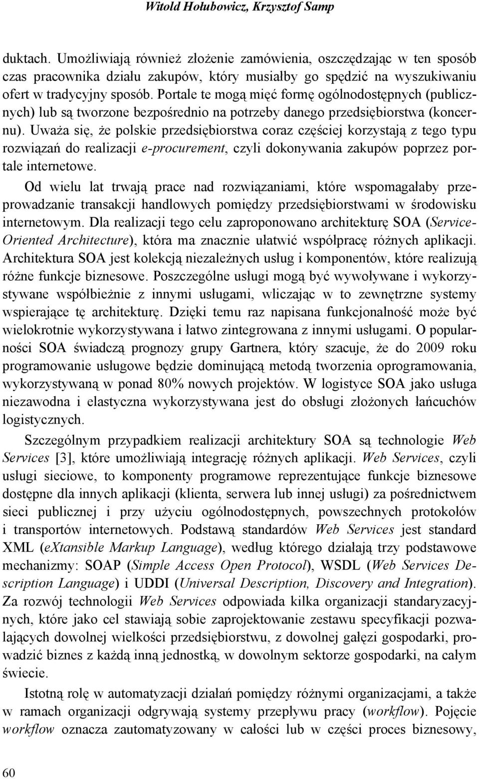Portale te mogą mięć formę ogólnodostępnych (publicznych) lub są tworzone bezpośrednio na potrzeby danego przedsiębiorstwa (koncernu).