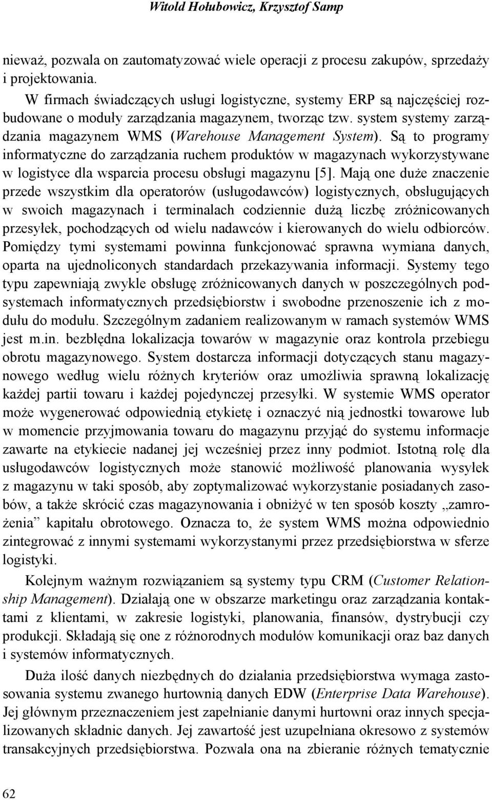 Są to programy informatyczne do zarządzania ruchem produktów w magazynach wykorzystywane w logistyce dla wsparcia procesu obsługi magazynu [5].