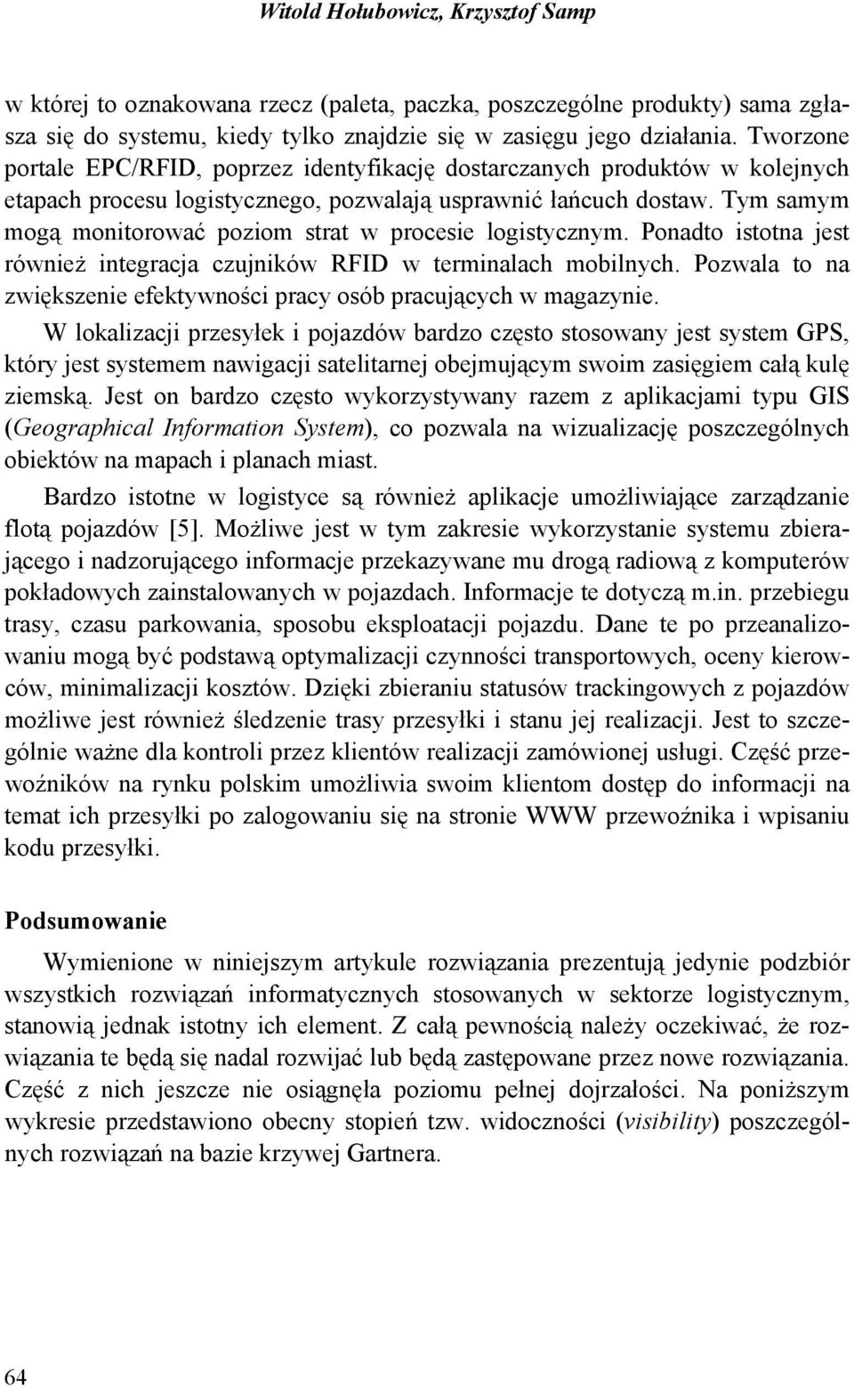 Tym samym mogą monitorować poziom strat w procesie logistycznym. Ponadto istotna jest również integracja czujników RFID w terminalach mobilnych.