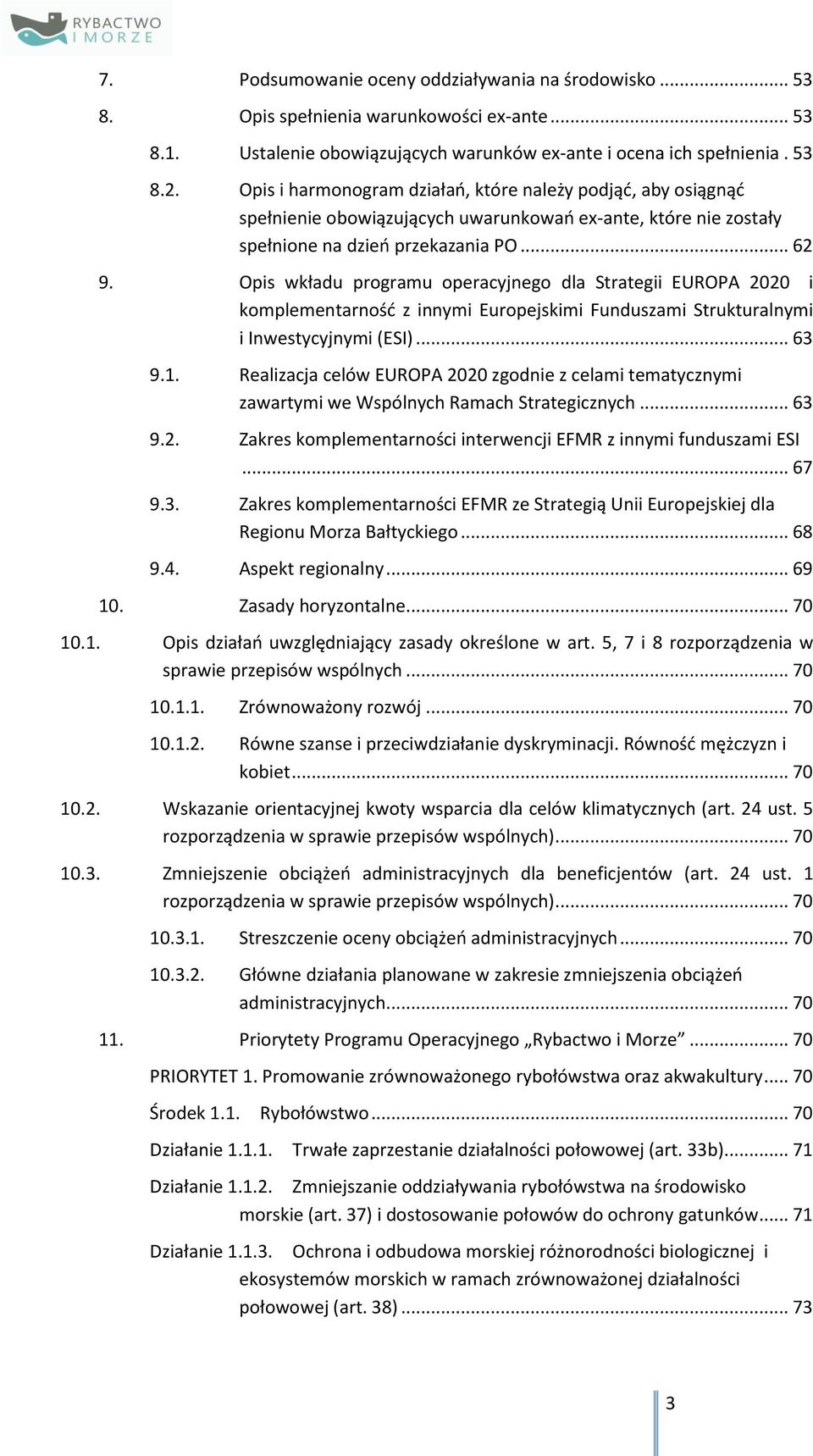 Opis wkładu programu operacyjnego dla Strategii EUROPA 2020 i komplementarność z innymi Europejskimi Funduszami Strukturalnymi i Inwestycyjnymi (ESI)... 63 9.1.