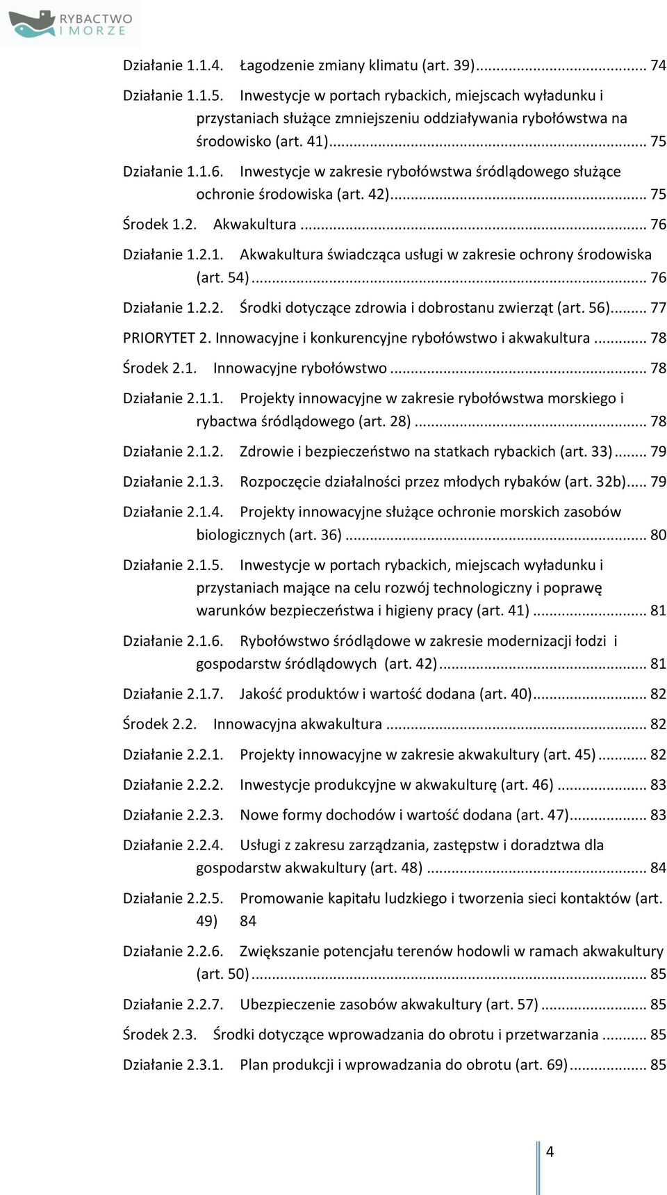 Inwestycje w zakresie rybołówstwa śródlądowego służące ochronie środowiska (art. 42)... 75 Środek 1.2. Akwakultura... 76 Działanie 1.2.1. Akwakultura świadcząca usługi w zakresie ochrony środowiska (art.