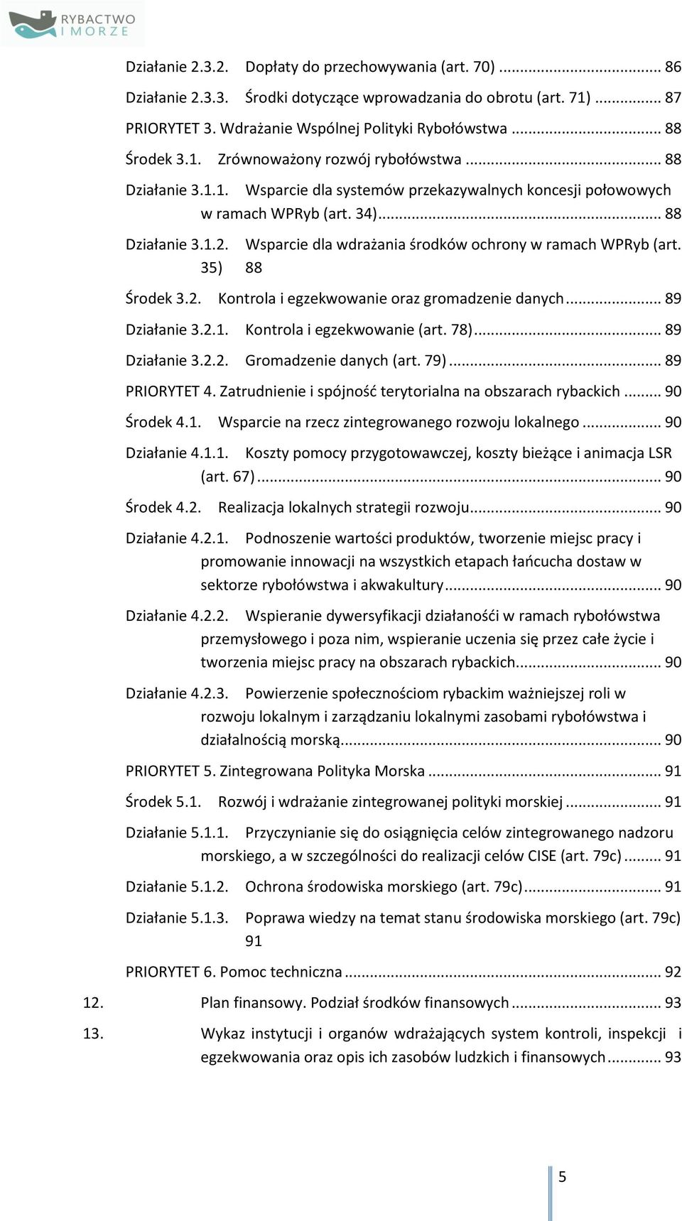 Wsparcie dla wdrażania środków ochrony w ramach WPRyb (art. 35) 88 Środek 3.2. Kontrola i egzekwowanie oraz gromadzenie danych... 89 Działanie 3.2.1. Kontrola i egzekwowanie (art. 78)... 89 Działanie 3.2.2. Gromadzenie danych (art.
