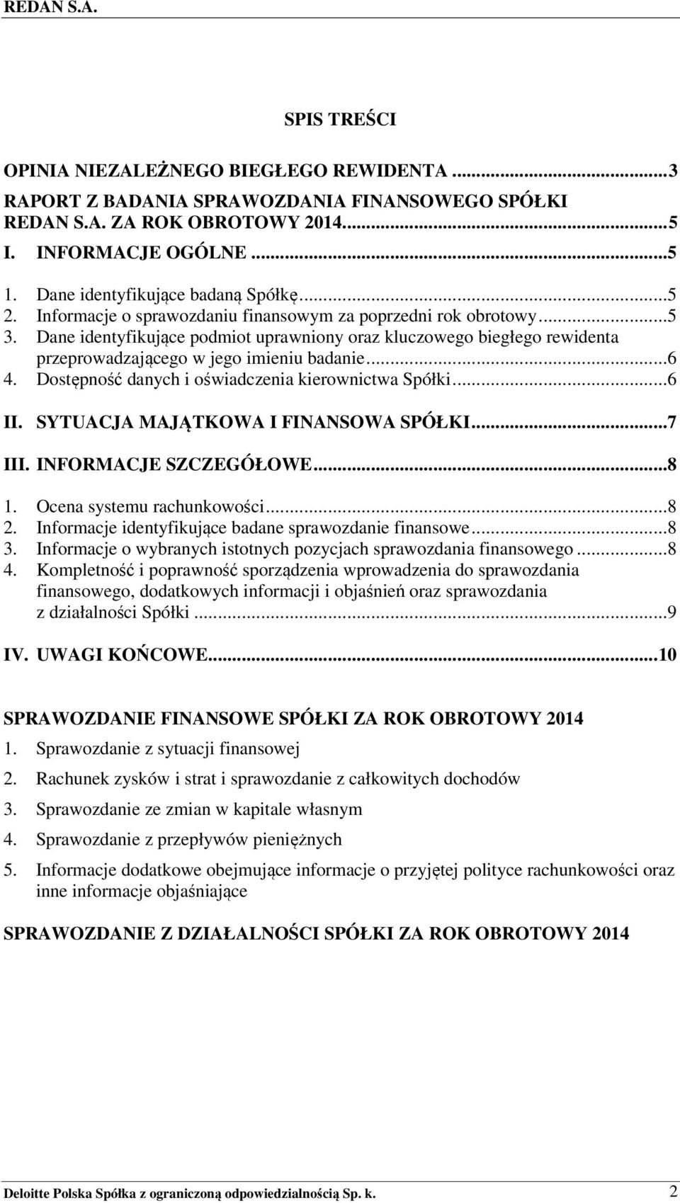 Dane identyfikujące podmiot uprawniony oraz kluczowego biegłego rewidenta przeprowadzającego w jego imieniu badanie...6 4. Dostępność danych i oświadczenia kierownictwa Spółki...6 II.