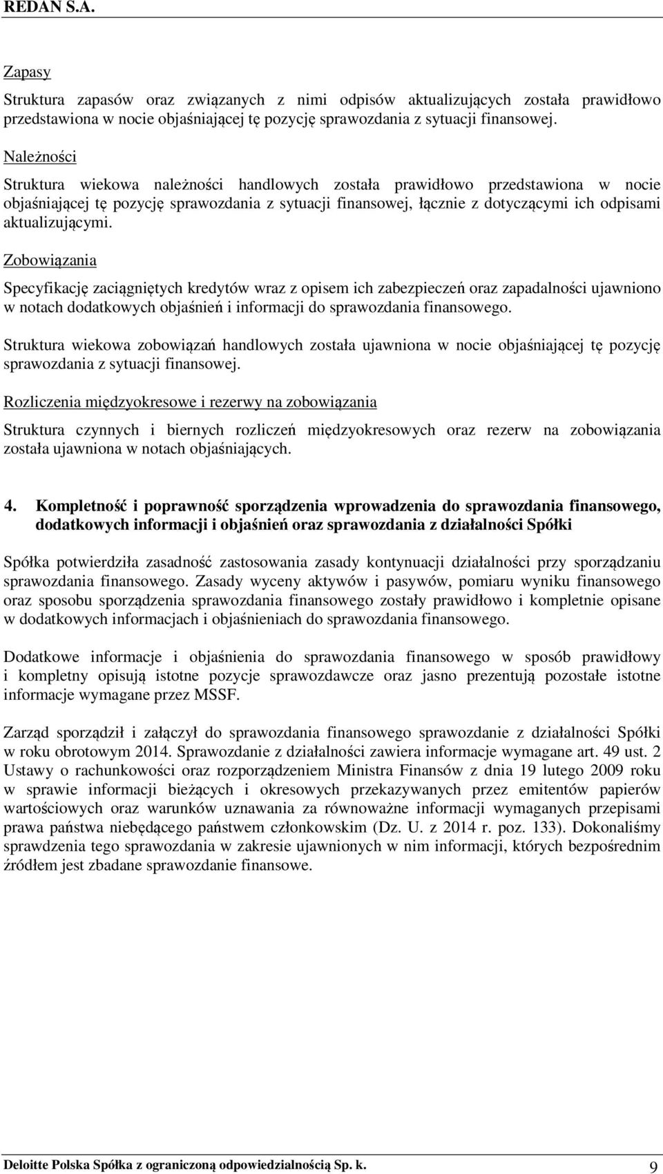 aktualizującymi. Zobowiązania Specyfikację zaciągniętych kredytów wraz z opisem ich zabezpieczeń oraz zapadalności ujawniono w notach dodatkowych objaśnień i informacji do sprawozdania finansowego.