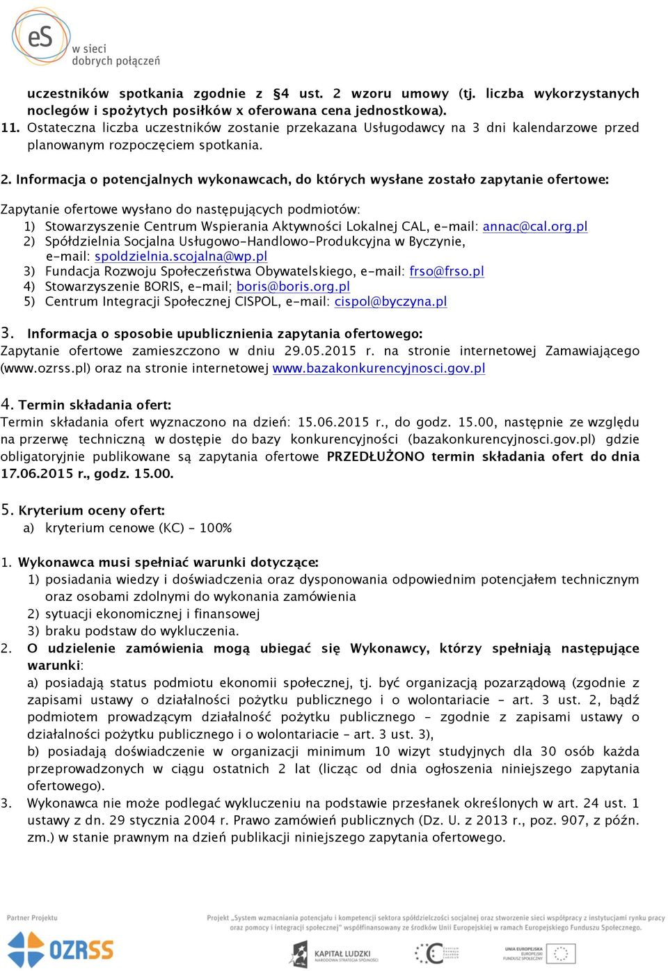 Informacja o potencjalnych wykonawcach, do których wysłane zostało zapytanie ofertowe: Zapytanie ofertowe wysłano do następujących podmiotów: 1) Stowarzyszenie Centrum Wspierania Aktywności Lokalnej