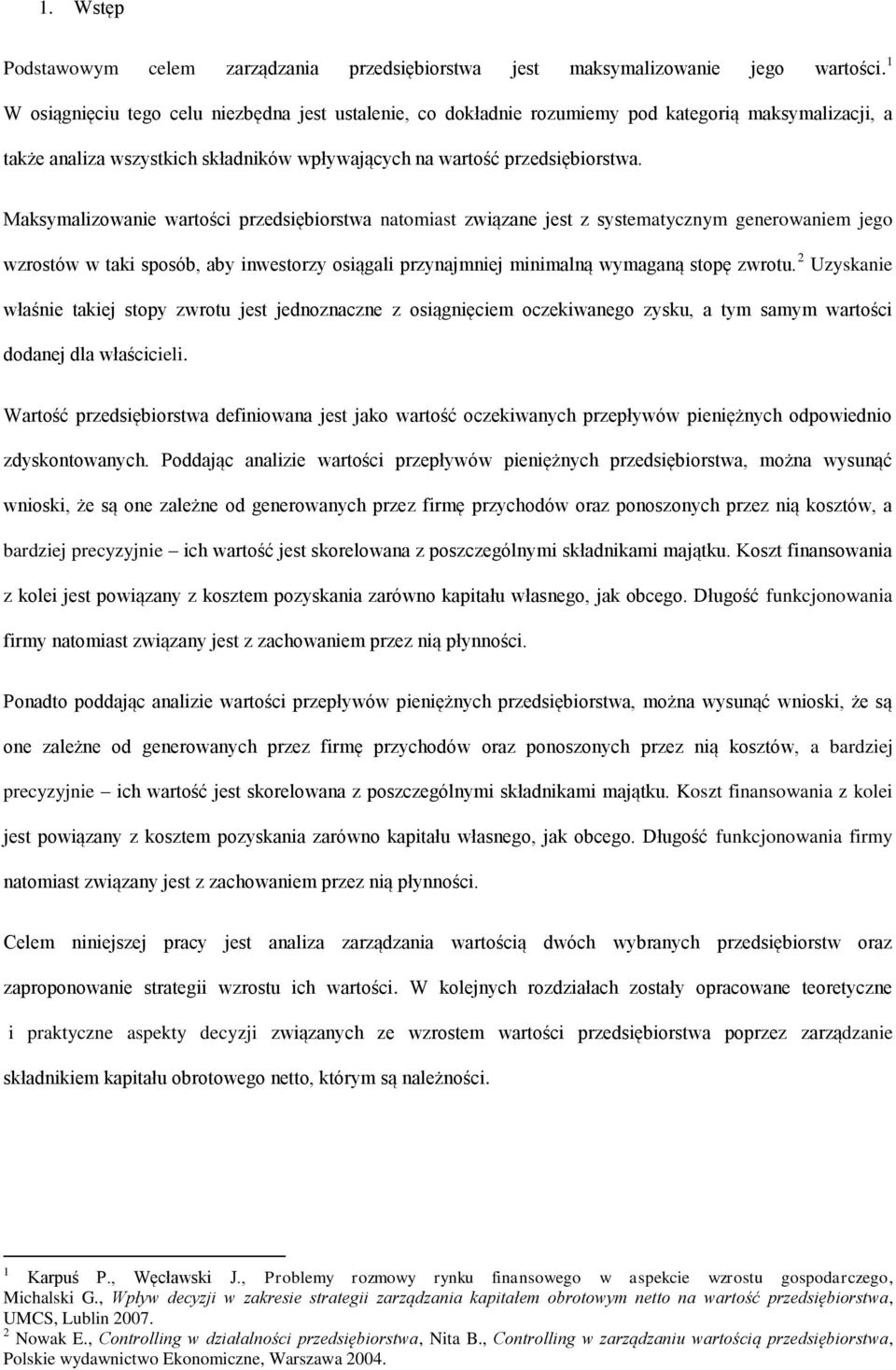 Maksymalizowanie wartości przedsiębiorstwa natomiast związane jest z systematycznym generowaniem jego wzrostów w taki sposób, aby inwestorzy osiągali przynajmniej minimalną wymaganą stopę zwrotu.