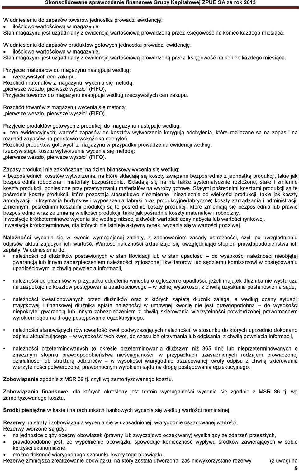 W odniesieniu do zapasów produktów gotowych jednostka prowadzi ewidencję: ilościowo-wartościową w magazynie.  Przyjęcie materiałów do magazynu następuje według: rzeczywistych cen zakupu.