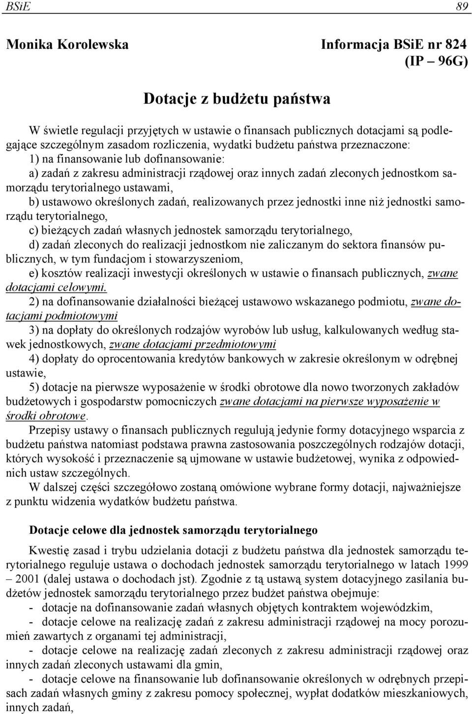 ustawami, b) ustawowo określonych zadań, realizowanych przez jednostki inne niż jednostki samorządu terytorialnego, c) bieżących zadań własnych jednostek samorządu terytorialnego, d) zadań zleconych