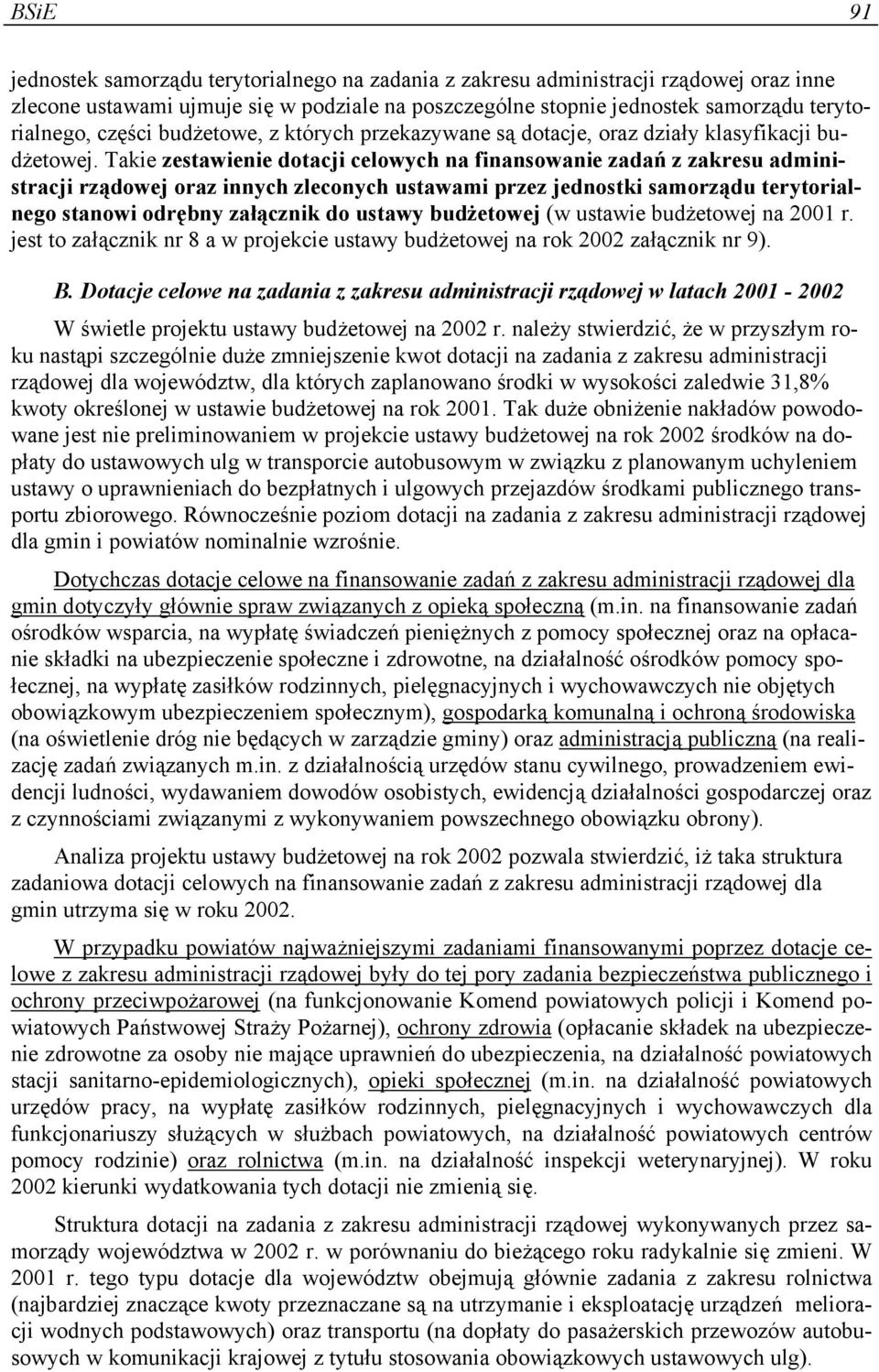 Takie zestawienie dotacji celowych na finansowanie zadań z zakresu administracji rządowej oraz innych zleconych ustawami przez jednostki samorządu terytorialnego stanowi odrębny załącznik do ustawy