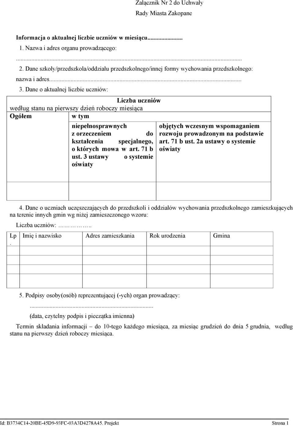 71 b ust. 3 ustawy o systemie oświaty objętych wczesnym wspomaganiem rozwoju prowadzonym na podstawie art. 71 b ust. 2a ustawy o systemie oświaty 4.