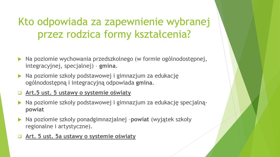 Na poziomie szkoły podstawowej i gimnazjum za edukację ogólnodostępną i integracyjną odpowiada gmina. Art.5 ust.