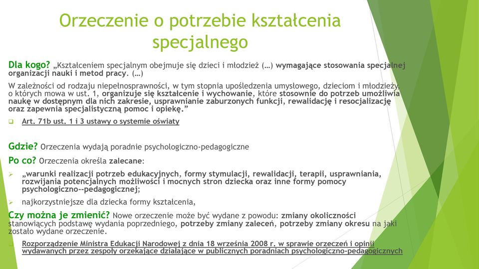 1, organizuje się kształcenie i wychowanie, które stosownie do potrzeb umożliwia naukę w dostępnym dla nich zakresie, usprawnianie zaburzonych funkcji, rewalidację i resocjalizację oraz zapewnia