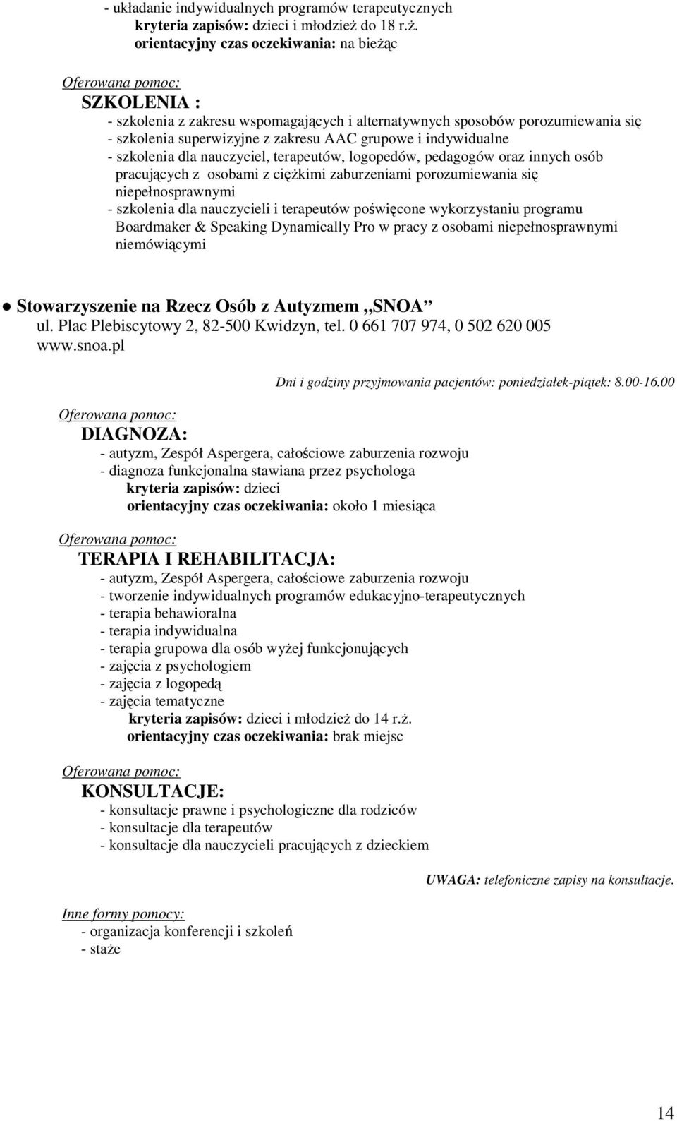 orientacyjny czas oczekiwania: na bieżąc Oferowana pomoc: SZKOLENIA : - szkolenia z zakresu wspomagających i alternatywnych sposobów porozumiewania się - szkolenia superwizyjne z zakresu AAC grupowe