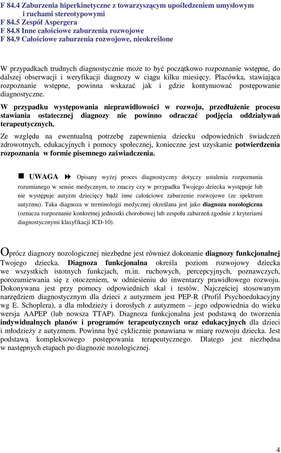 Placówka, stawiająca rozpoznanie wstępne, powinna wskazać jak i gdzie kontynuować postępowanie diagnostyczne.