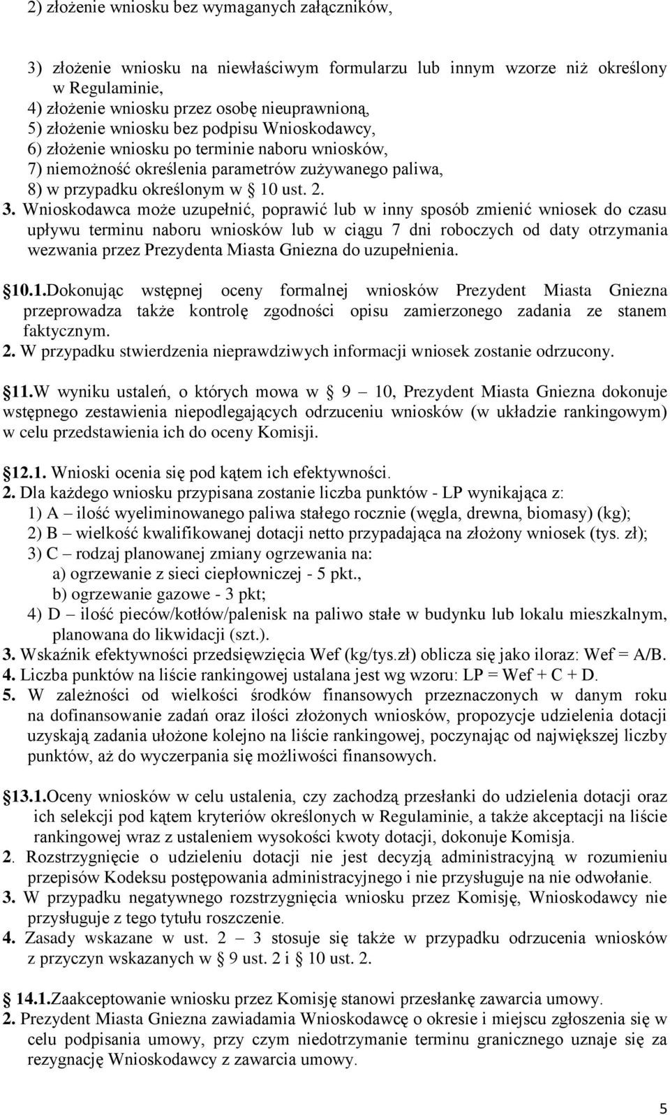 Wnioskodawca może uzupełnić, poprawić lub w inny sposób zmienić wniosek do czasu upływu terminu naboru wniosków lub w ciągu 7 dni roboczych od daty otrzymania wezwania przez Prezydenta Miasta Gniezna