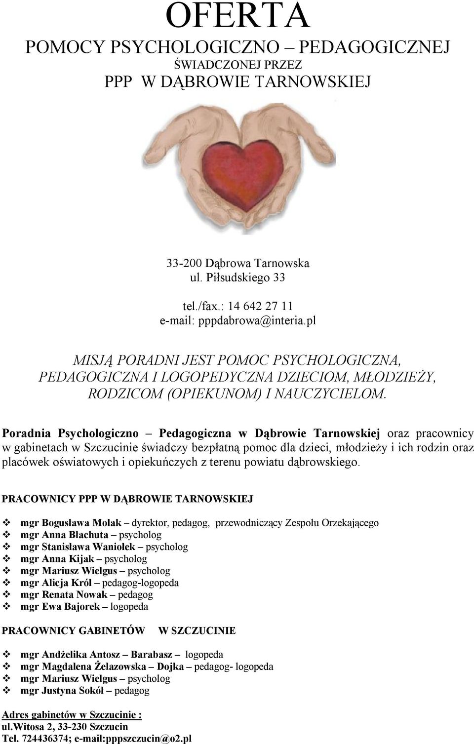 Poradnia Psychologiczno Pedagogiczna w Dąbrowie Tarnowskiej oraz pracownicy w gabinetach w Szczucinie świadczy bezpłatną pomoc dla dzieci, młodzieży i ich rodzin oraz placówek oświatowych i