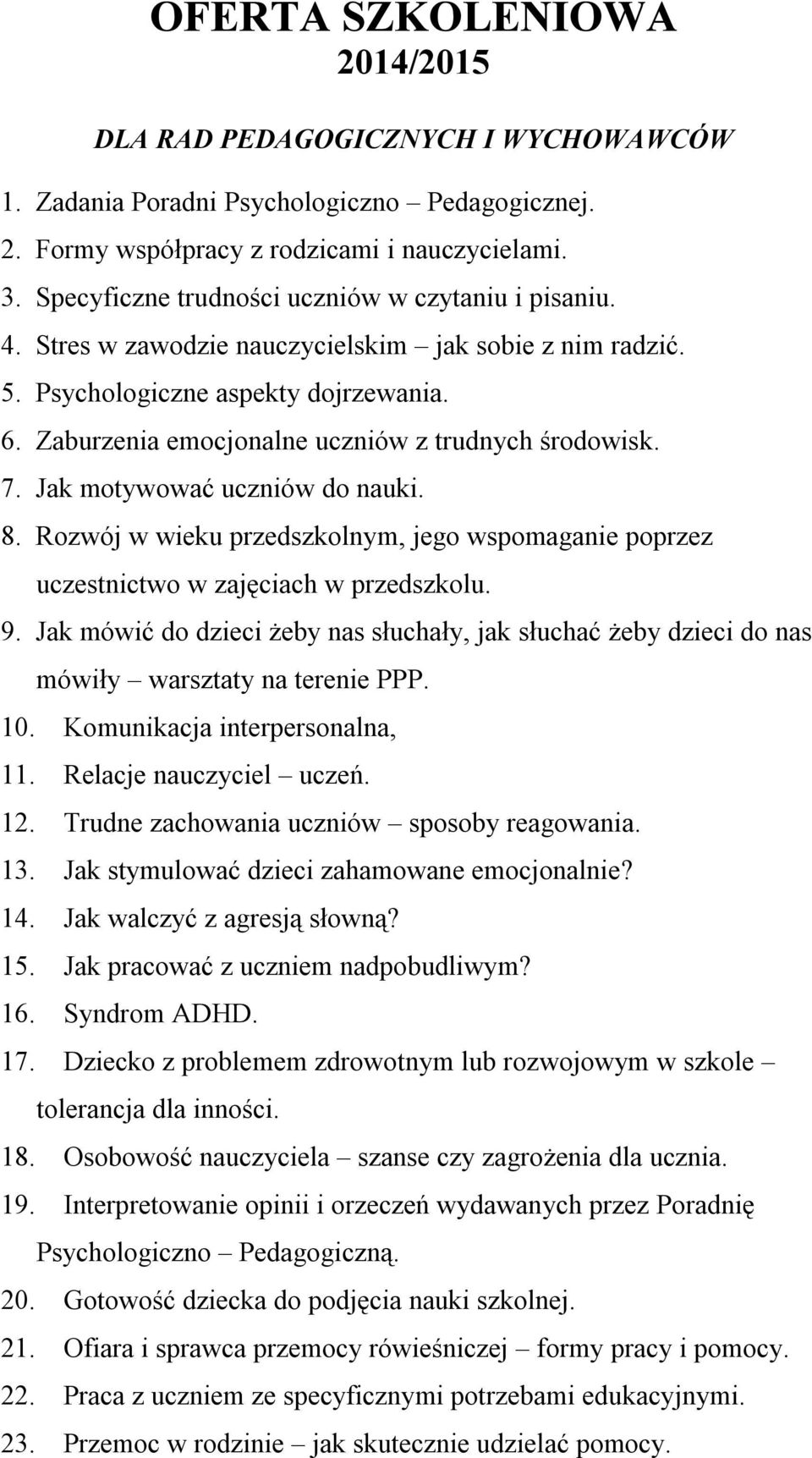 Zaburzenia emocjonalne uczniów z trudnych środowisk. 7. Jak motywować uczniów do nauki. 8. Rozwój w wieku przedszkolnym, jego wspomaganie poprzez uczestnictwo w zajęciach w przedszkolu. 9.