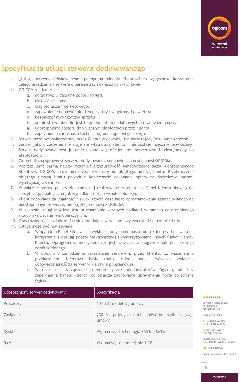 bezpieczeństwo fizyczne sprzętu f. administrowanie o ile jest to przedmiotem dodatkowych postanowień umowy, g. udostępnienie sprzętu do wyłącznej eksploatacji przez Klienta, h.