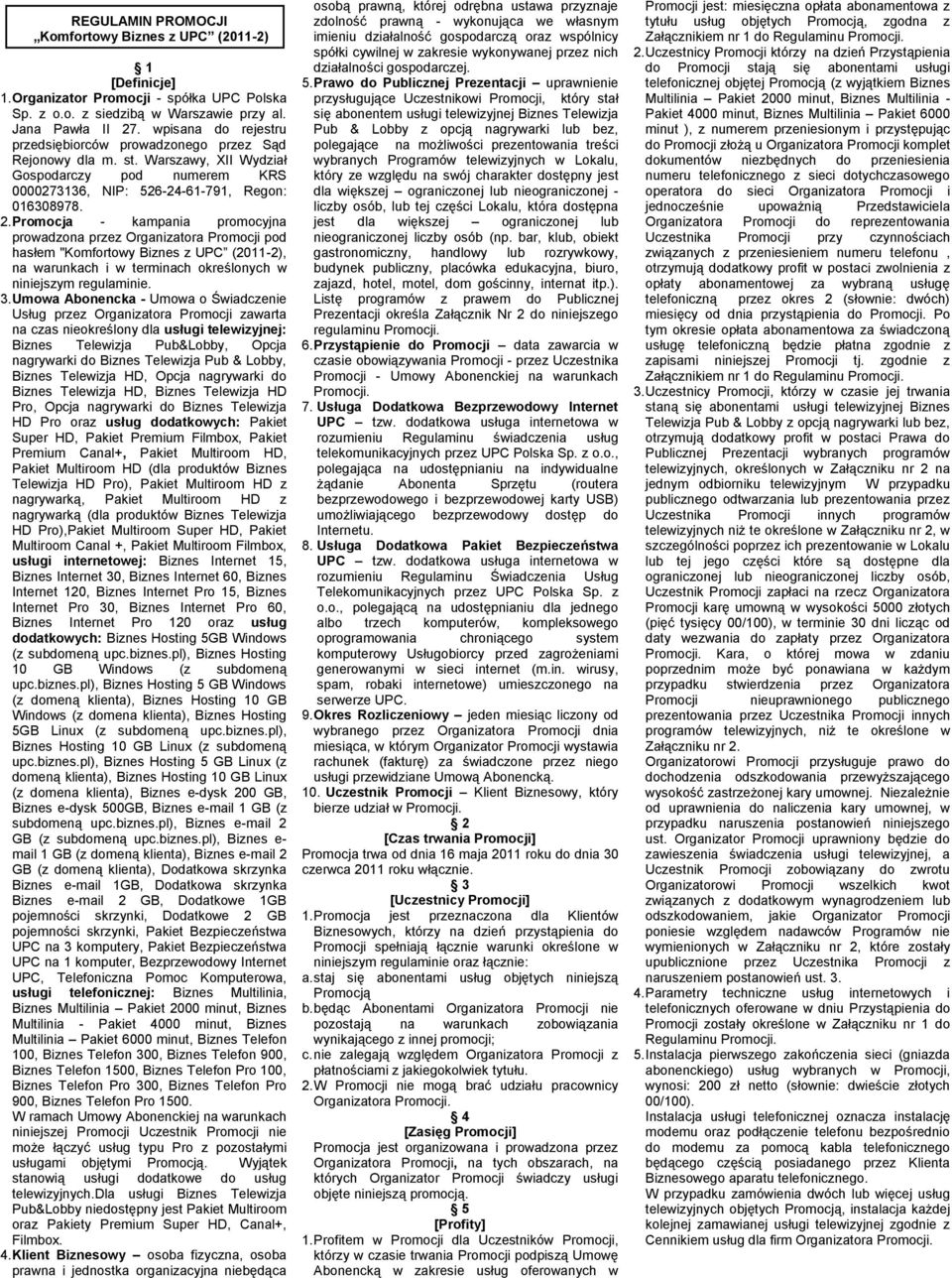 Promocja - kampania promocyjna prowadzona przez Organizatora Promocji pod hasłem "Komfortowy Biznes z UPC (2011-2), na warunkach i w terminach określonych w niniejszym regulaminie. 3.
