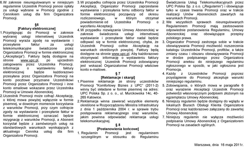 Przystępując do Promocji w zakresie wybranej usługi internetowej Uczestnik Promocji wyraża zgodę na wystawianie i przesyłanie faktur za usługi telekomunikacyjne świadczone przez Organizatora Promocji