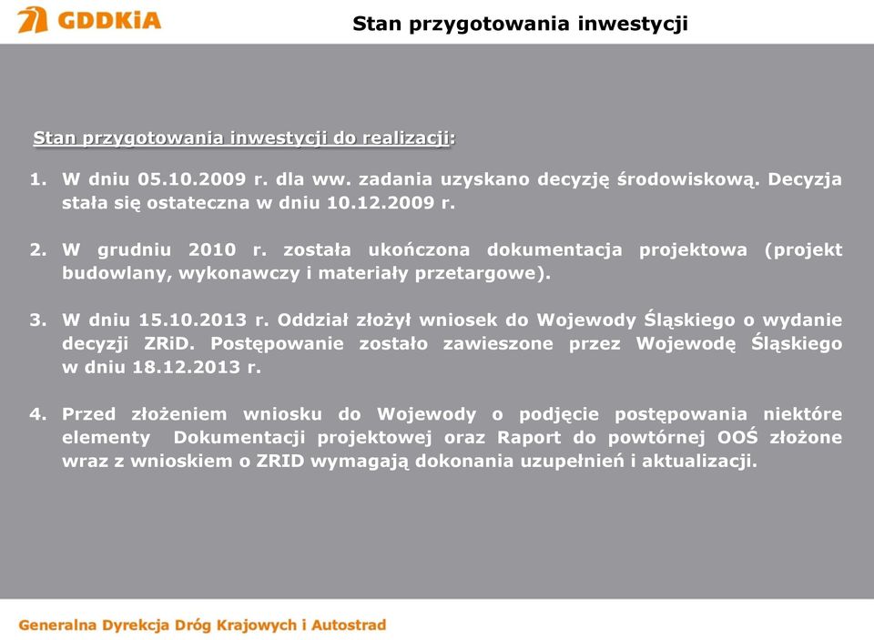 W dniu 15.10.2013 r. Oddział złożył wniosek do Wojewody Śląskiego o wydanie decyzji ZRiD. Postępowanie zostało zawieszone przez Wojewodę Śląskiego w dniu 18.12.2013 r. 4.