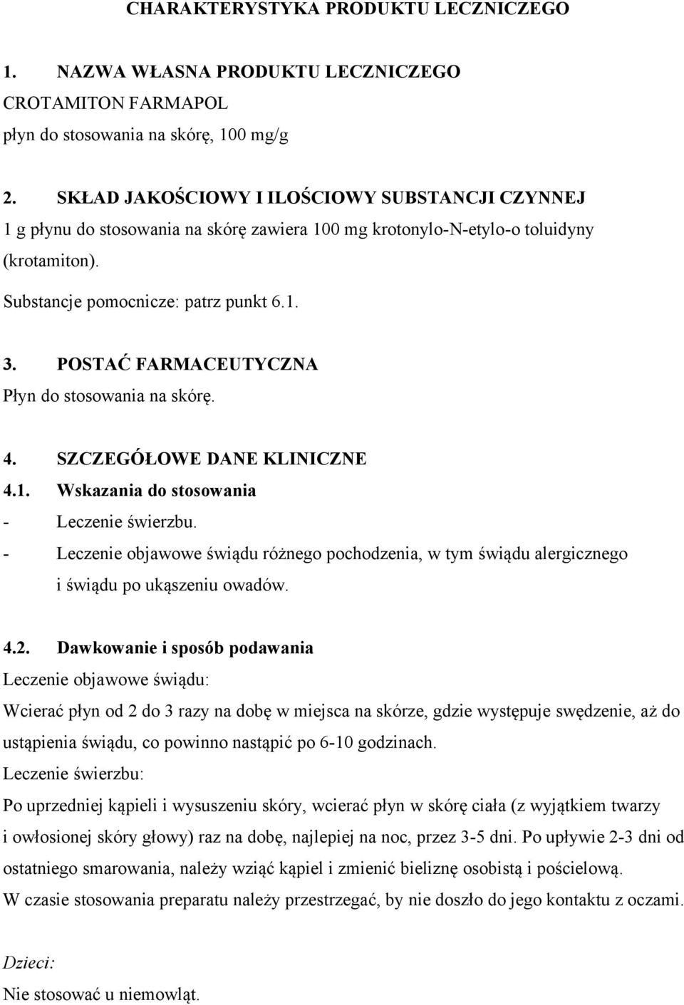 POSTAĆ FARMACEUTYCZNA Płyn do stosowania na skórę. 4. SZCZEGÓŁOWE DANE KLINICZNE 4.1. Wskazania do stosowania - Leczenie świerzbu.