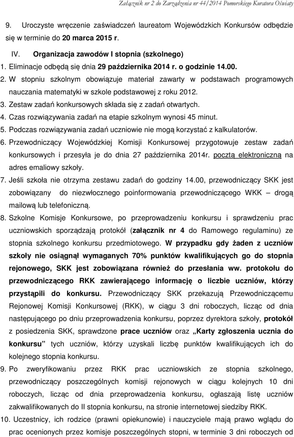 3. Zestaw zadań konkursowych składa się z zadań otwartych. 4. Czas rozwiązywania zadań na etapie szkolnym wynosi 45 minut. 5. Podczas rozwiązywania zadań uczniowie nie mogą korzystać z kalkulatorów.