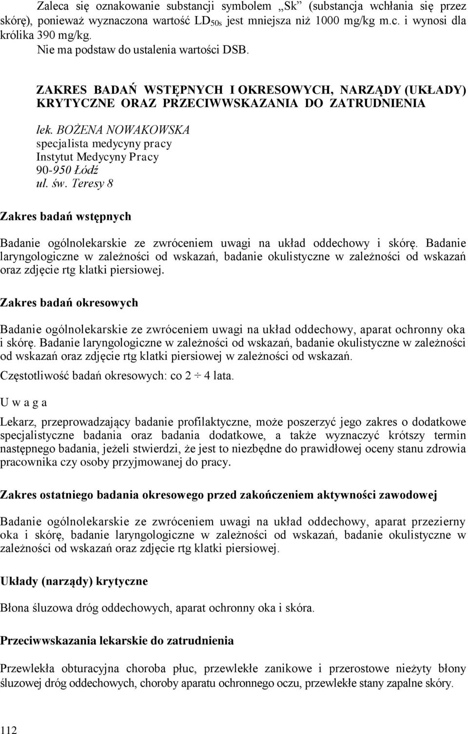 BOŻENA NOWAKOWSKA specjalista medycyny pracy Instytut Medycyny Pracy 90-950 Łódź ul. św. Teresy 8 Zakres badań wstępnych Badanie ogólnolekarskie ze zwróceniem uwagi na układ oddechowy i skórę.