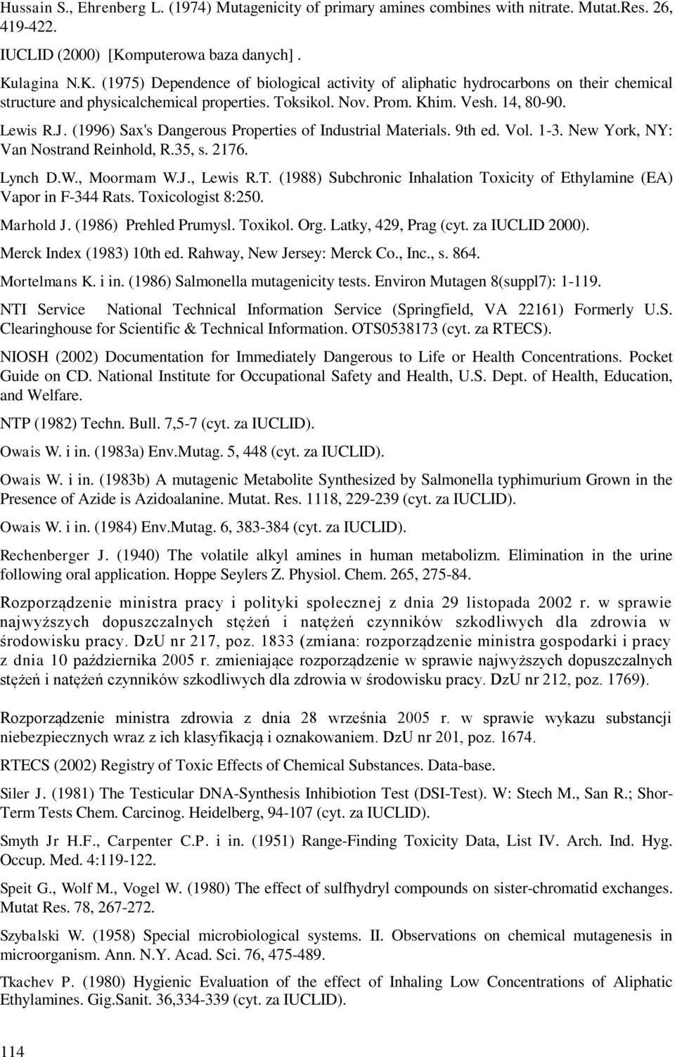 14, 80-90. Lewis R.J. (1996) Sax's Dangerous Properties of Industrial Materials. 9th ed. Vol. 1-3. New York, NY: Van Nostrand Reinhold, R.35, s. 2176. Lynch D.W., Moormam W.J., Lewis R.T.