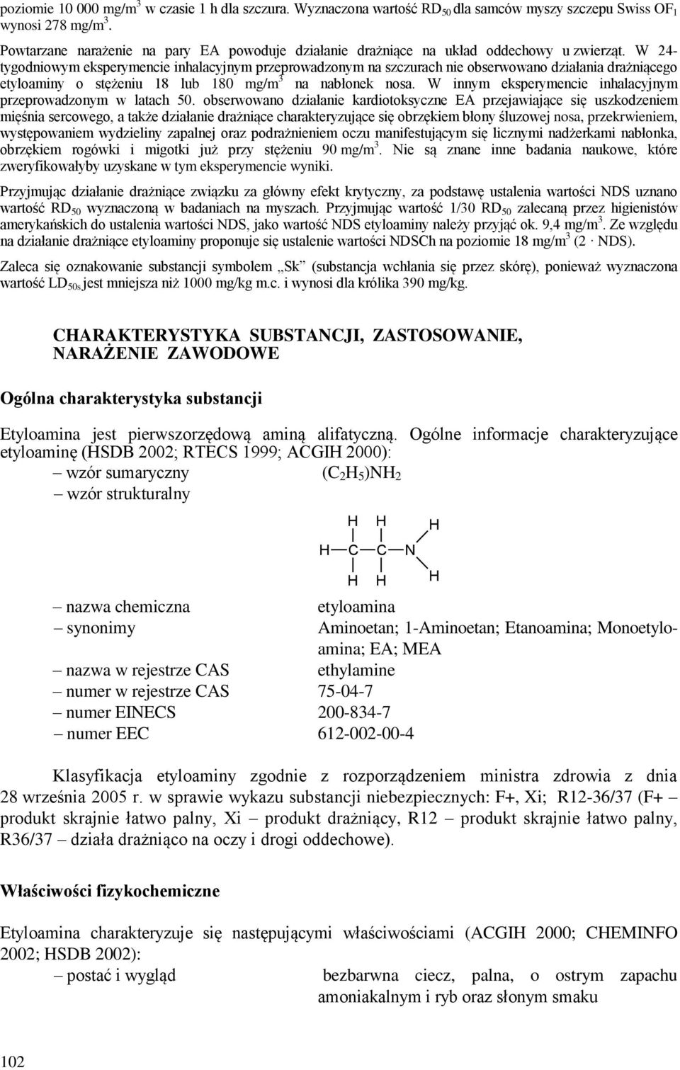W 24- tygodniowym eksperymencie inhalacyjnym przeprowadzonym na szczurach nie obserwowano działania drażniącego etyloaminy o stężeniu 18 lub 180 mg/m 3 na nabłonek nosa.