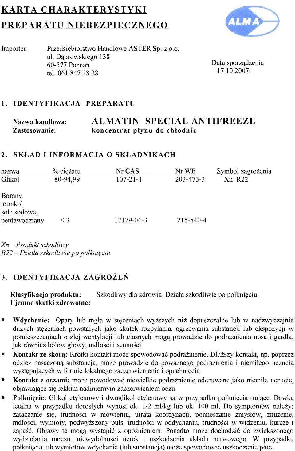 SKŁAD I INFORMACJA O SKŁADNIKACH nazwa % ciężaru Nr CAS Nr WE Symbol zagrożenia Glikol 80-94,99 107-21-1 203-473-3 Xn R22 Borany, tetrakol, sole sodowe, pentawodziany < 3 12179-04-3 215-540-4 Xn