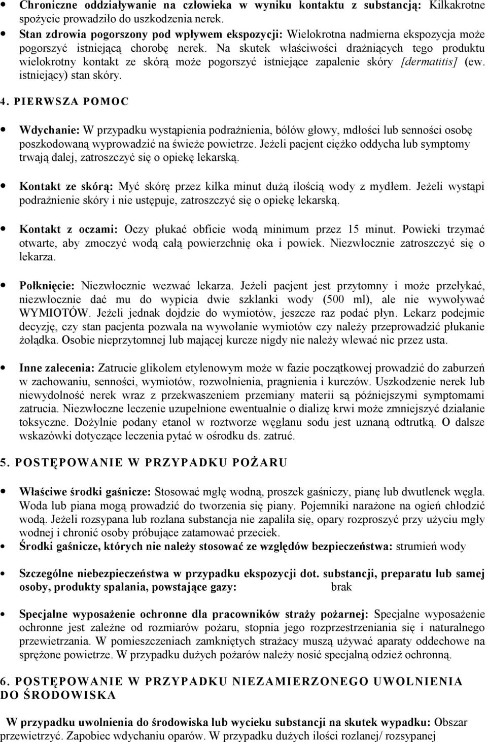 Na skutek właściwości drażniących tego produktu wielokrotny kontakt ze skórą może pogorszyć istniejące zapalenie skóry [dermatitis] (ew. istniejący) stan skóry. 4.