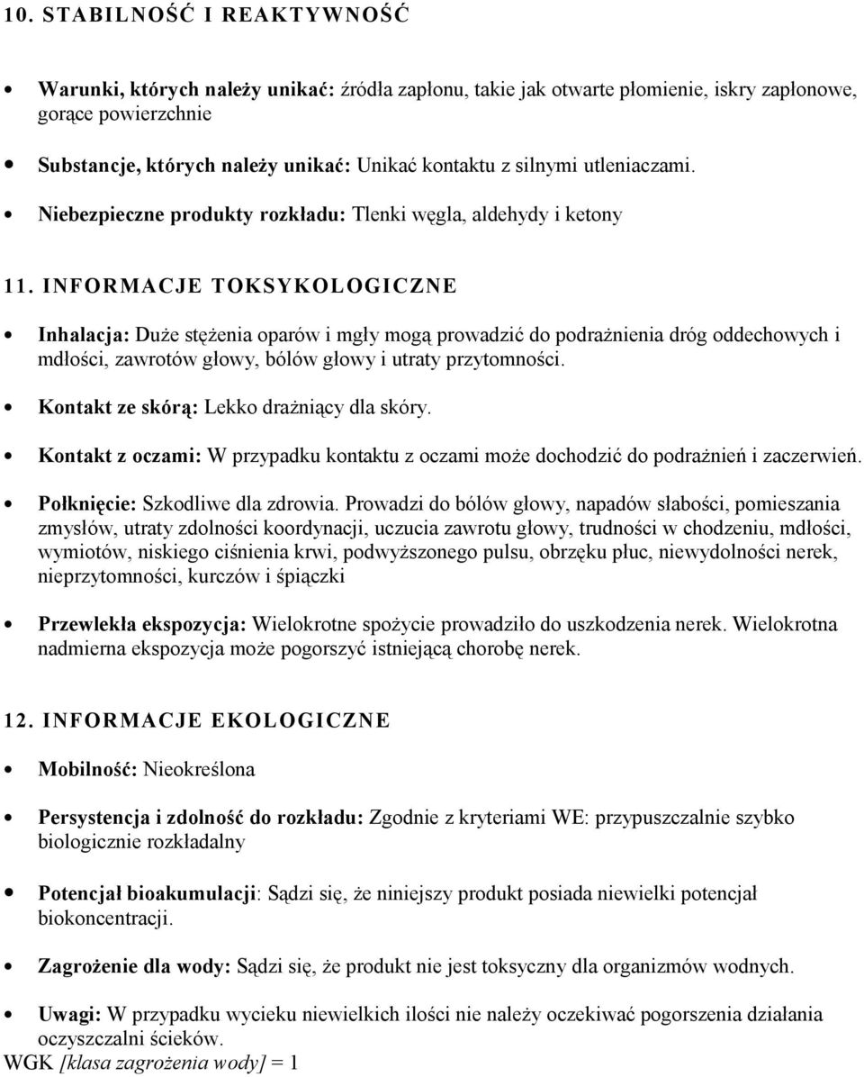 INFORMACJE TOKSYKOLOGICZNE Inhalacja: Duże stężenia oparów i mgły mogą prowadzić do podrażnienia dróg oddechowych i mdłości, zawrotów głowy, bólów głowy i utraty przytomności.