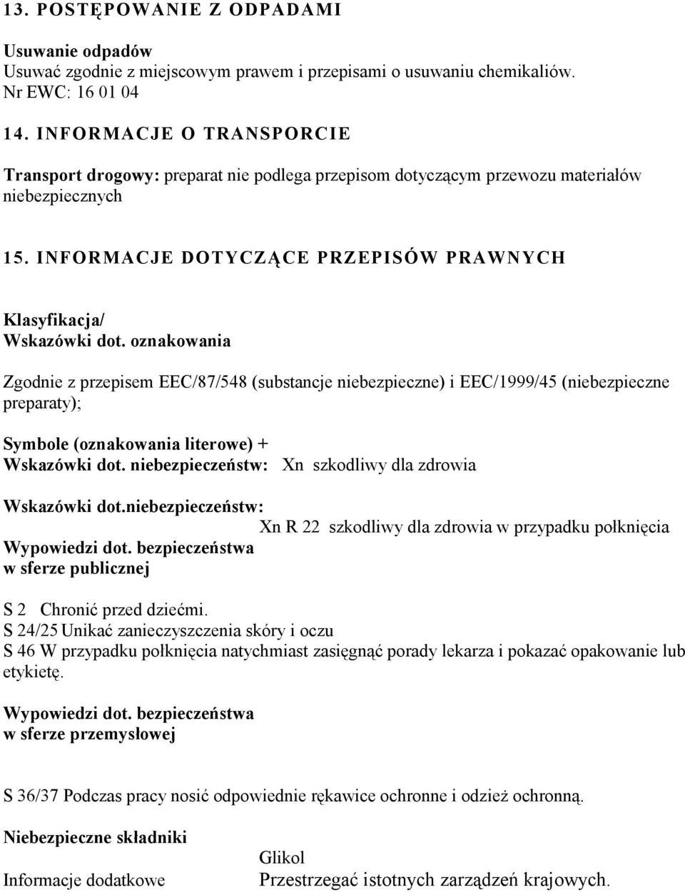 oznakowania Zgodnie z przepisem EEC/87/548 (substancje niebezpieczne) i EEC/1999/45 (niebezpieczne preparaty); Symbole (oznakowania literowe) + Wskazówki dot.