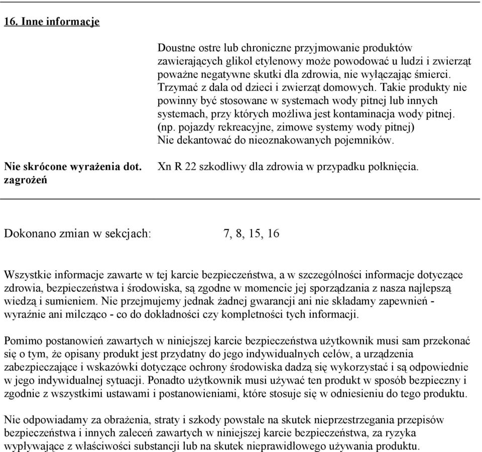 pojazdy rekreacyjne, zimowe systemy wody pitnej) Nie dekantować do nieoznakowanych pojemników. Nie skrócone wyrażenia dot. zagrożeń Xn R 22 szkodliwy dla zdrowia w przypadku połknięcia.