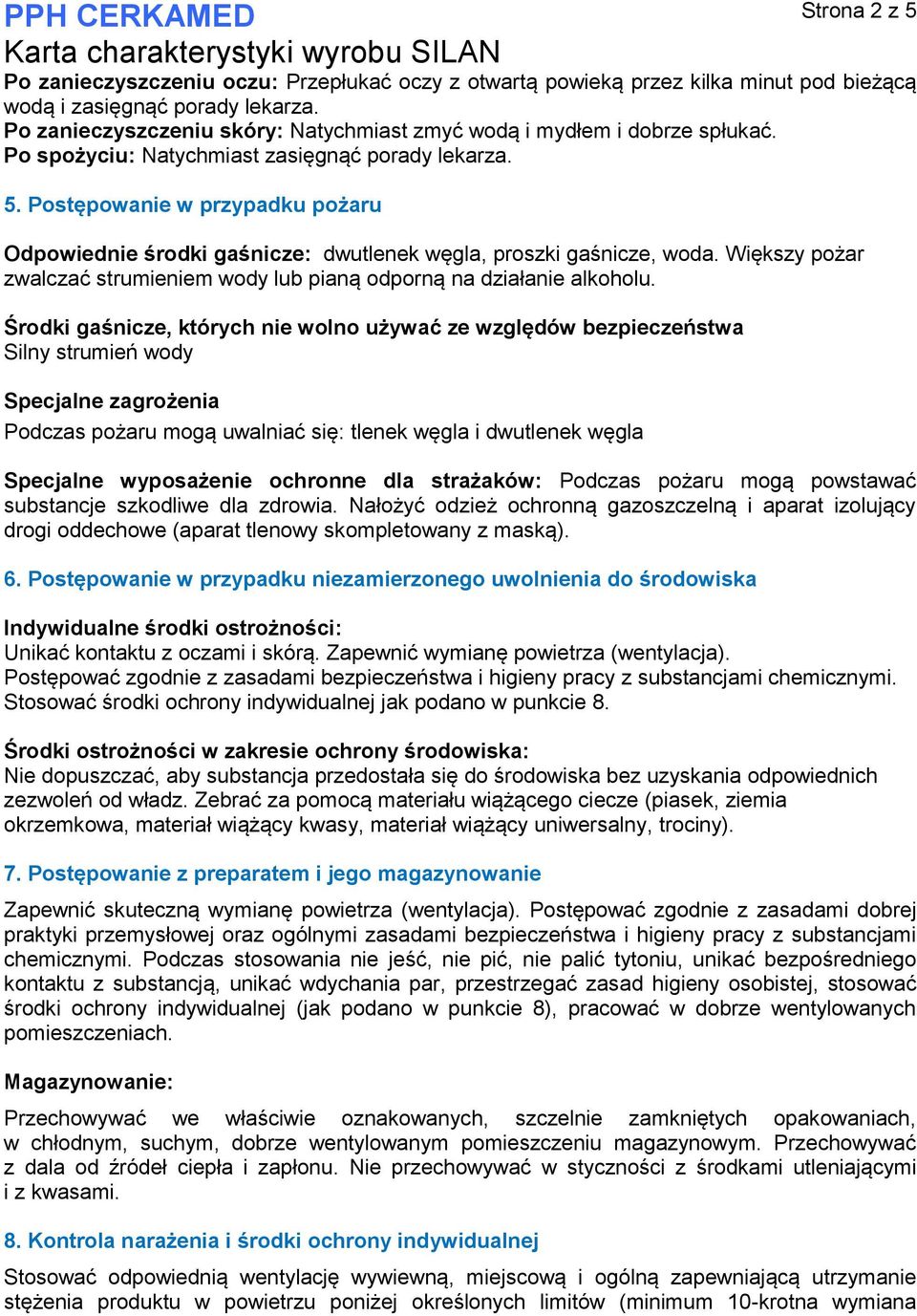 Postępowanie w przypadku pożaru Odpowiednie środki gaśnicze: dwutlenek węgla, proszki gaśnicze, woda. Większy pożar zwalczać strumieniem wody lub pianą odporną na działanie alkoholu.