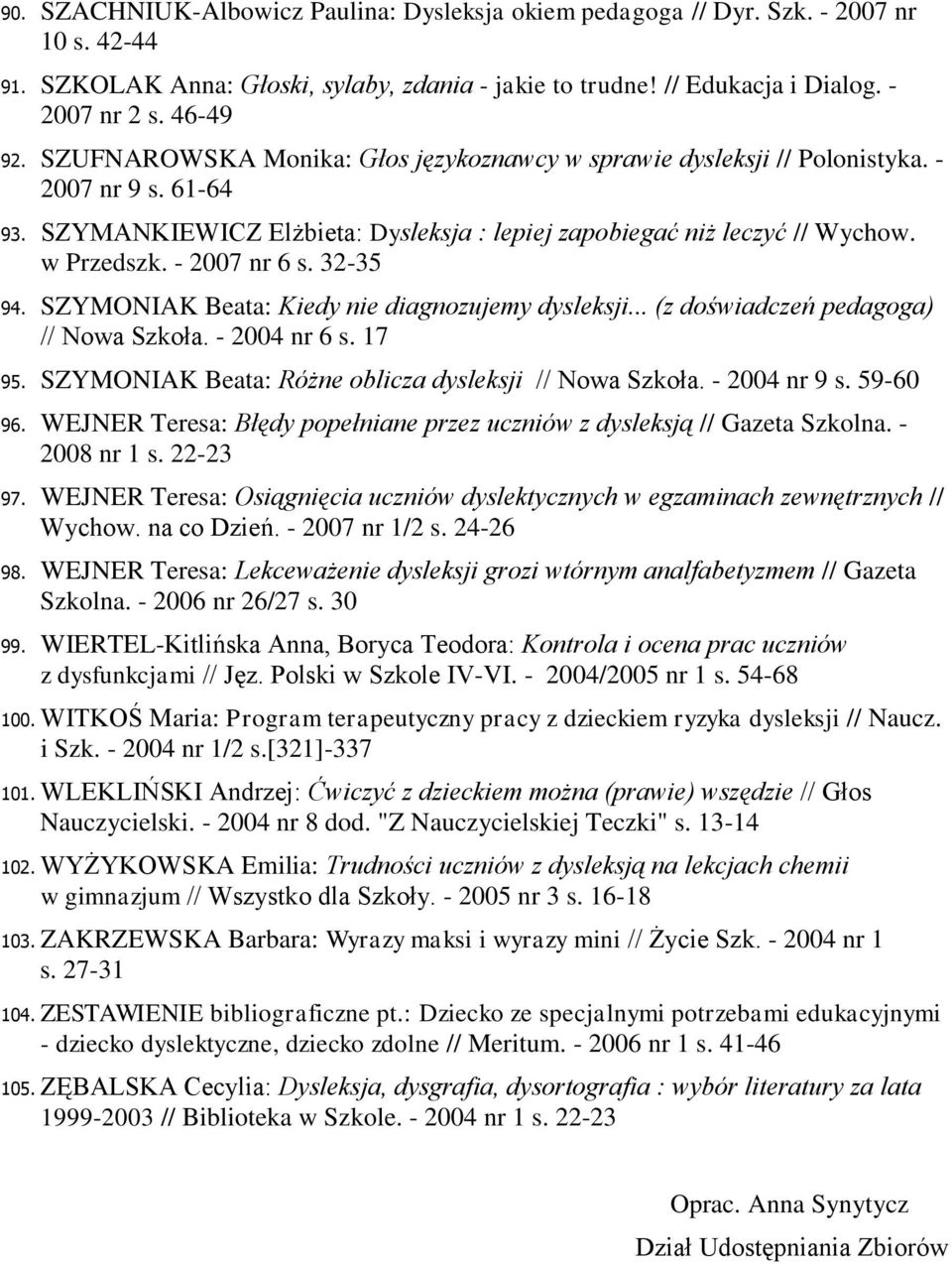 - 2007 nr 6 s. 32-35 94. SZYMONIAK Beata: Kiedy nie diagnozujemy dysleksji... (z doświadczeń pedagoga) // Nowa Szkoła. - 2004 nr 6 s. 17 95. SZYMONIAK Beata: Różne oblicza dysleksji // Nowa Szkoła.