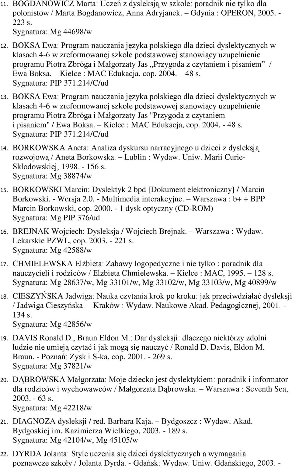 czytaniem i pisaniem / Ewa Boksa. Kielce : MAC Edukacja, cop. 2004. 48 s. Sygnatura: PIP 371.214/C/ud 13.