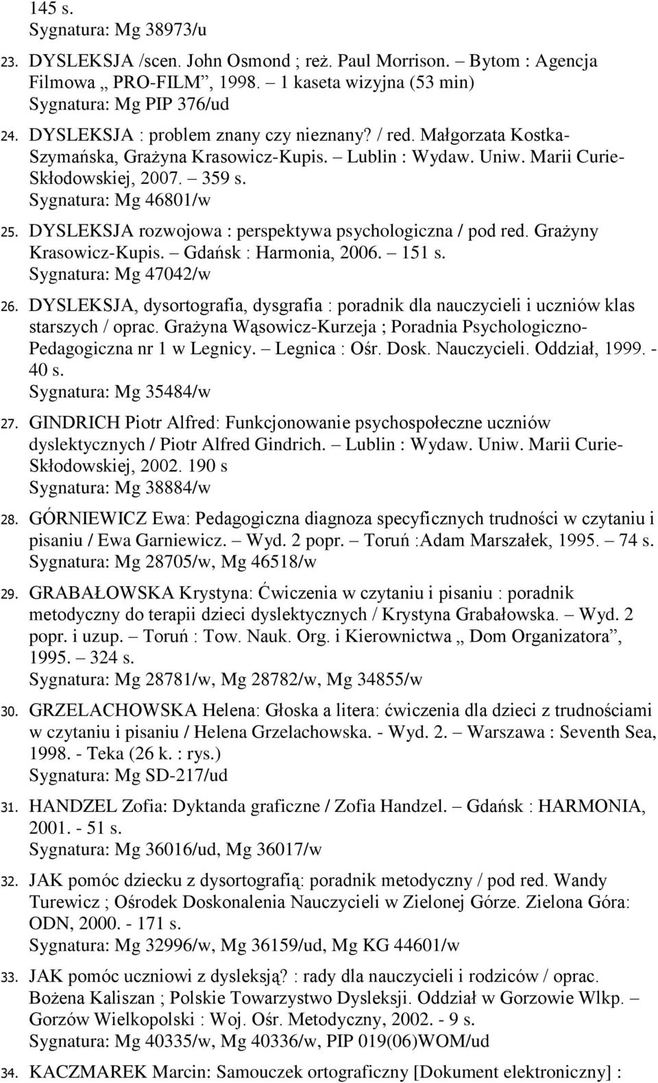 DYSLEKSJA rozwojowa : perspektywa psychologiczna / pod red. Grażyny Krasowicz-Kupis. Gdańsk : Harmonia, 2006. 151 s. Sygnatura: Mg 47042/w 26.