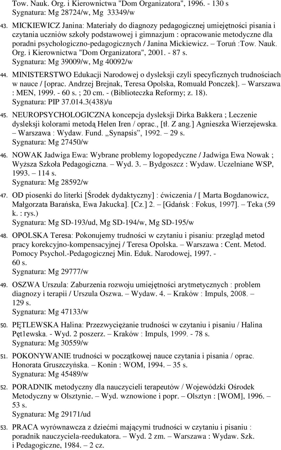 Janina Mickiewicz. Toruń :Tow. Nauk. Org. i Kierownictwa "Dom Organizatora", 2001. - 87 s. Sygnatura: Mg 39009/w, Mg 40092/w 44.