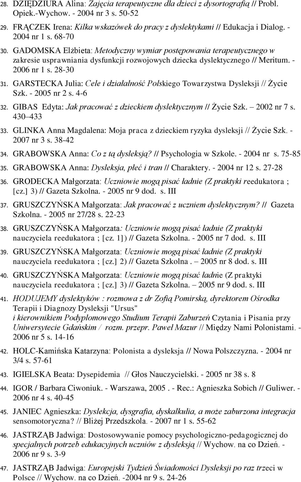 GARSTECKA Julia: Cele i działalność Polskiego Towarzystwa Dysleksji // Życie Szk. - 2005 nr 2 s. 4-6 32. GIBAS Edyta: Jak pracować z dzieckiem dyslektycznym // Życie Szk. 2002 nr 7 s. 430 433 33.
