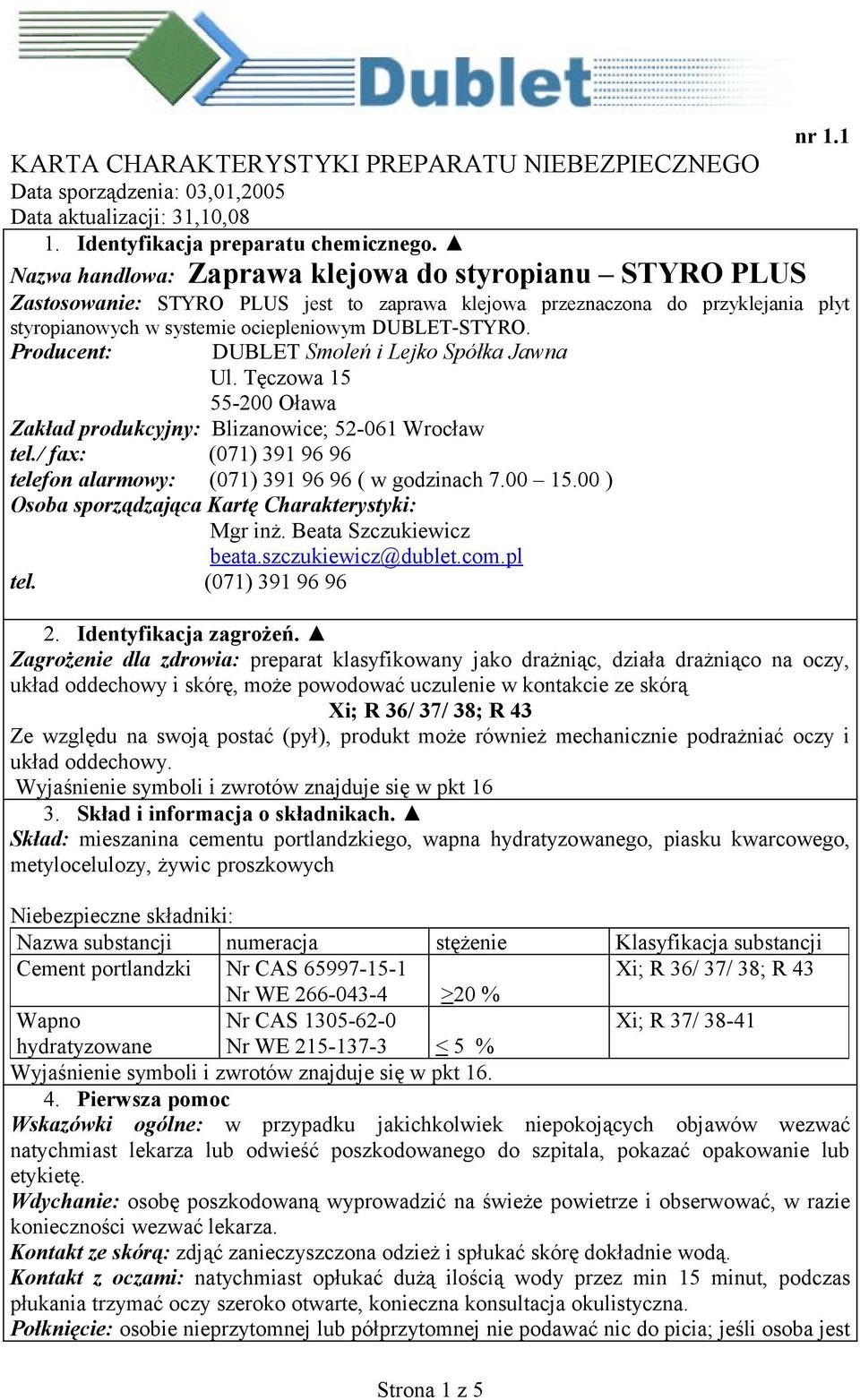 Producent: DUBLET Smoleń i Lejko Spółka Jawna Ul. Tęczowa 15 55-200 Oława Zakład produkcyjny: Blizanowice; 52-061 Wrocław tel./ fax: (071) 391 96 96 telefon alarmowy: (071) 391 96 96 ( w godzinach 7.