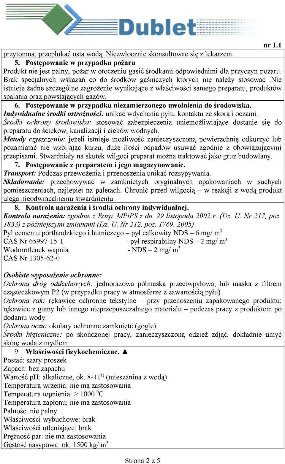 nie istnieje żadne szczególne zagrożenie wynikające z właściwości samego preparatu, produktów spalania oraz powstających gazów. 6. Postępowanie w przypadku niezamierzonego uwolnienia do środowiska.