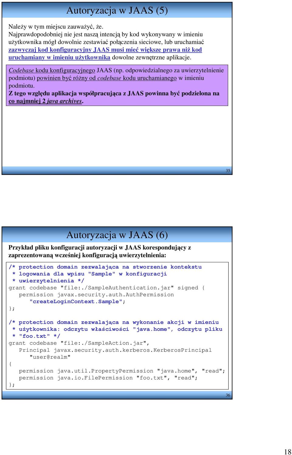 prawa niŝ kod uruchamiany w imieniu uŝytkownika dowolne zewnętrzne aplikacje. Codebase kodu konfiguracyjnego JAAS (np.